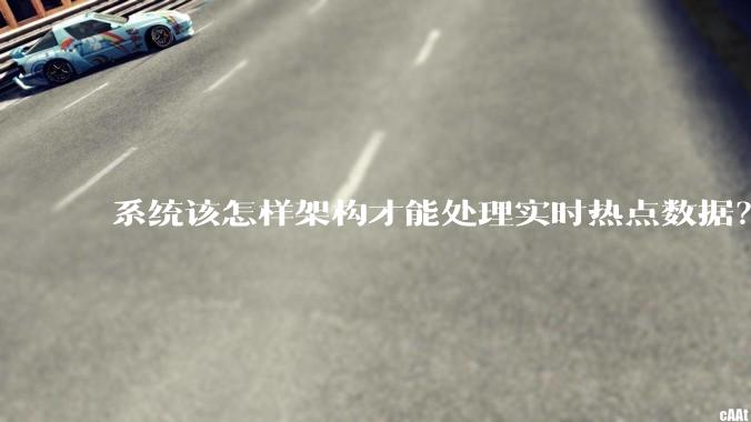 系统该怎样架构才能处理实时热点数据？