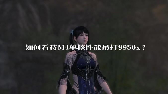 如何看待M4单核性能吊打9950x?