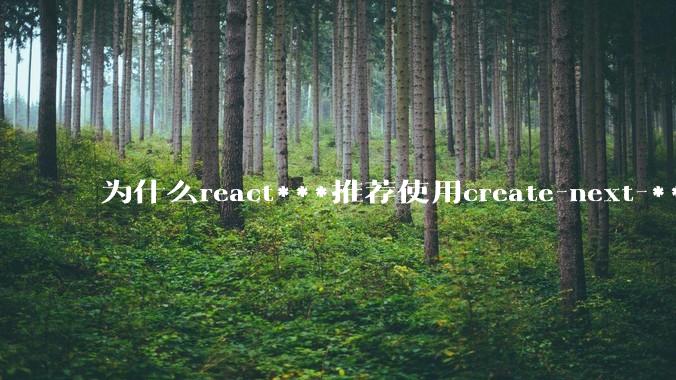 为什么react***推荐使用create-next-***了呢？不用ssr的话，也没必要用next吧?