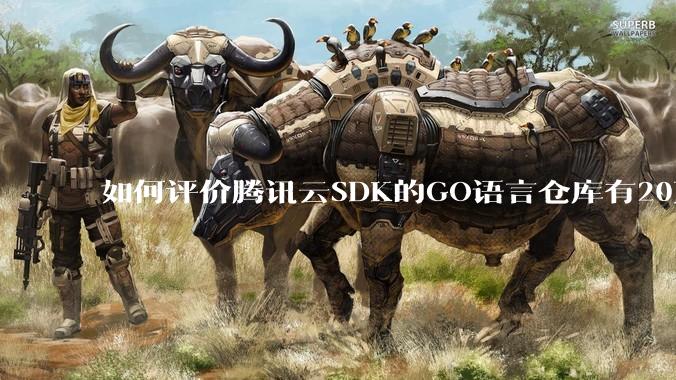 如何评价腾讯云SDK的GO语言仓库有20万个tag？