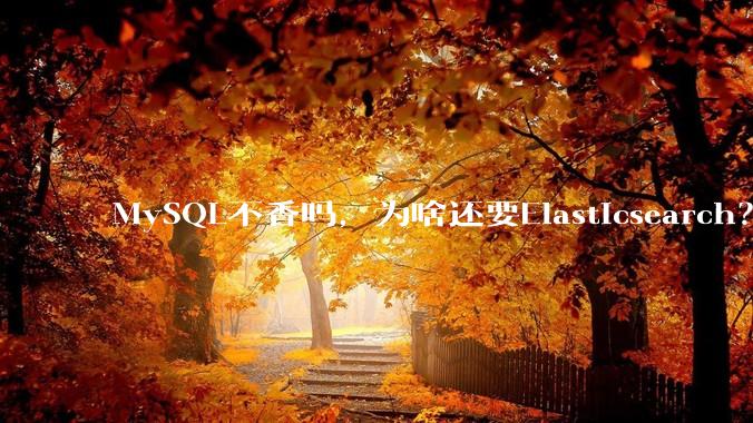 MySQL不香吗，为啥还要Elasticsearch？