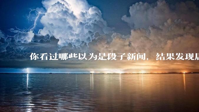 你看过哪些以为是段子新闻，结果发现居然是真的？