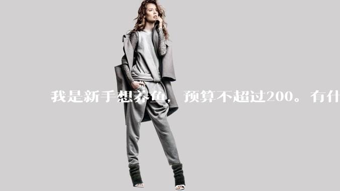 我是新手想养鱼，预算不超过200。有什么好的建议或者禁忌吗。？